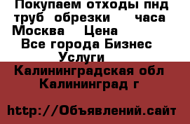 Покупаем отходы пнд труб, обрезки. 24 часа! Москва. › Цена ­ 45 000 - Все города Бизнес » Услуги   . Калининградская обл.,Калининград г.